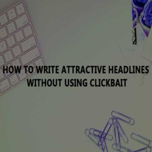 Pretty Headlines How to write attractive headlines without using clickbait | shirsendu.com